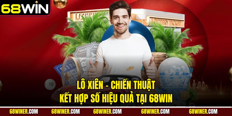 Lô xiên và chiến thuật kết hợp só hiệu quả tại 68win