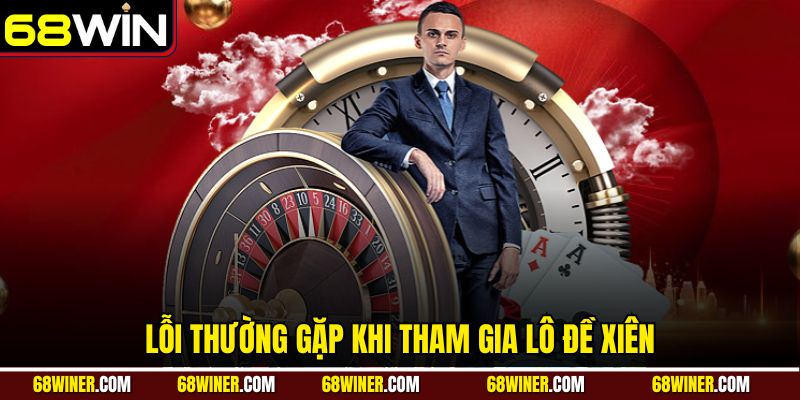 Lỗi thường gặp khi tham gia lô đề xiên