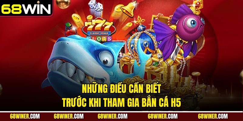 Những điều cần biết trước khi tham gia bắn cá H5