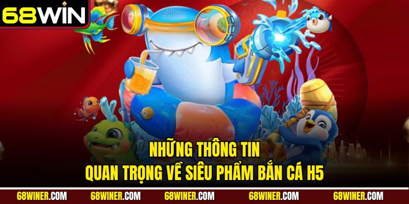 Những thông tin quan trọng về siêu phẩm bắn cá H5